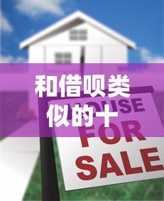 和借呗类似的十大贷款平台推荐:正规低息快速到账 和借呗类似的十大贷款平台推荐:正规低息快速到账