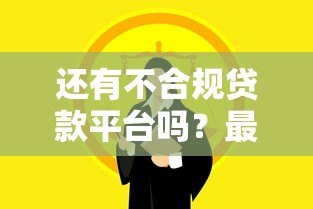还有不合规贷款平台吗？最新辨别方法与防骗指南