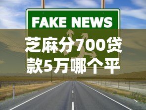 芝麻分700贷款5万哪个平台靠谱?这6家正规渠道通过率高 芝麻分700贷款5万哪个平台靠谱?这6家正规渠道通过率高