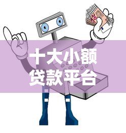十大小额贷款平台哪种好?这10个靠谱平台安全又高效 十大小额贷款平台哪种好?这10个靠谱平台安全又高效