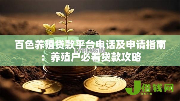 百色养殖贷款平台电话及申请指南：养殖户必看贷款攻略