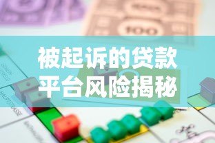 被起诉的贷款平台风险揭秘:如何避免陷入法律纠纷 被起诉的贷款平台风险揭秘:如何避免陷入法律纠纷