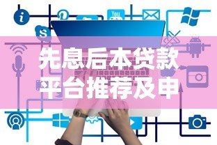 先息后本贷款平台推荐及申请注意事项 先息后本贷款平台推荐及申请注意事项