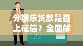 分期乐贷款是否上征信?全面解析征信影响与注意事项 分期乐贷款是否上征信?全面解析征信影响与注意事项