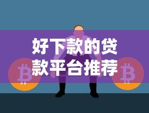 好下款的贷款平台推荐:5类正规渠道轻松解决资金需求 好下款的贷款平台推荐:5类正规渠道轻松解决资金需求