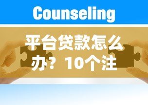 平台贷款怎么办?10个注意事项与解决方案 平台贷款怎么办?10个注意事项与解决方案