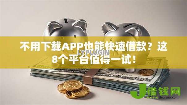 不用下载APP也能快速借款?这8个平台值得一试! 不用下载APP也能快速借款?这8个平台值得一试!