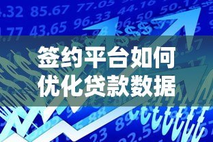 签约平台如何优化贷款数据？三大核心策略助力金融机构提升效率