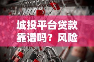 城投平台贷款靠谱吗?风险与真相深度解析 城投平台贷款靠谱吗?风险与真相深度解析