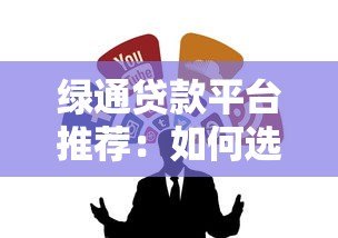 绿通贷款平台推荐:如何选择靠谱的贷款渠道? 绿通贷款平台推荐:如何选择靠谱的贷款渠道?