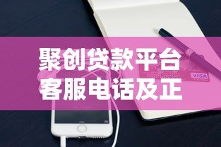 聚创贷款平台客服电话及正规联系方式查询指南 聚创贷款平台客服电话及正规联系方式查询指南