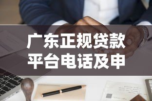 广东正规贷款平台电话及申请指南，快速找到靠谱渠道