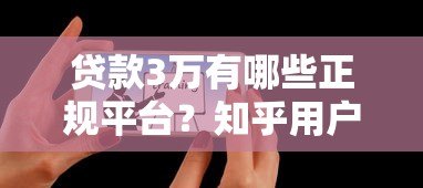 贷款3万有哪些正规平台?知乎用户推荐这10个靠谱渠道 贷款3万有哪些正规平台?知乎用户推荐这10个靠谱渠道