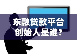 东融贷款平台创始人是谁？揭秘背后的创业故事与贷款服务优势