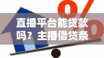 直播平台能贷款吗？主播借贷条件与风险全解析