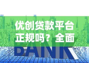 优创贷款平台正规吗?全面解析资质、利率与用户反馈 优创贷款平台正规吗?全面解析资质、利率与用户反馈