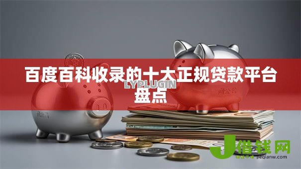 百度百科收录的十大正规贷款平台盘点 百度百科收录的十大正规贷款平台盘点