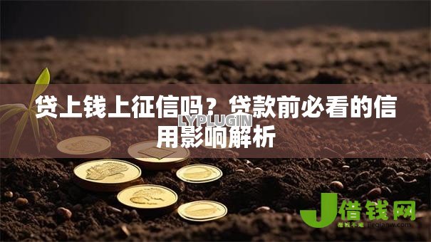 贷上钱上征信吗?贷款前必看的信用影响解析 贷上钱上征信吗?贷款前必看的信用影响解析