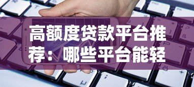 高额度贷款平台推荐:哪些平台能轻松借到20万以上? 高额度贷款平台推荐:哪些平台能轻松借到20万以上?