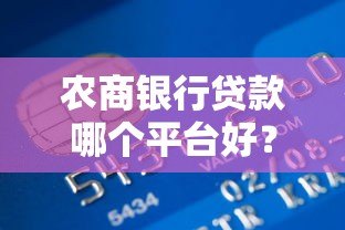 农商银行贷款哪个平台好?5大正规渠道对比及申请攻略 农商银行贷款哪个平台好?5大正规渠道对比及申请攻略
