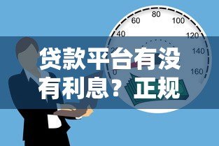 贷款平台有没有利息?正规平台利息全解析 贷款平台有没有利息?正规平台利息全解析