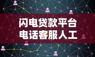 闪电贷款平台电话客服人工服务全解析:快速解决贷款疑问 闪电贷款平台电话客服人工服务全解析:快速解决贷款疑问