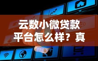 云数小微贷款平台怎么样?真实评测+申请攻略全解析 云数小微贷款平台怎么样?真实评测+申请攻略全解析