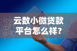云数小微贷款平台怎么样?真实评测+申请攻略全解析 云数小微贷款平台怎么样?真实评测+申请攻略全解析