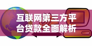 互联网第三方平台贷款全面解析:优势、风险与选择指南 互联网第三方平台贷款全面解析:优势、风险与选择指南