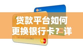 贷款平台如何更换银行卡?详细步骤与注意事项解析 贷款平台如何更换银行卡?详细步骤与注意事项解析