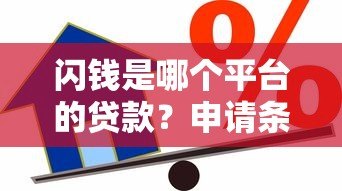 闪钱是哪个平台的贷款?申请条件、风险全解析 闪钱是哪个平台的贷款?申请条件、风险全解析