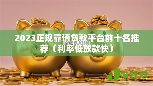 2023正规靠谱贷款平台前十名推荐（利率低放款快）