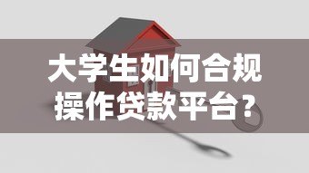 大学生如何合规操作贷款平台？5个关键步骤解析