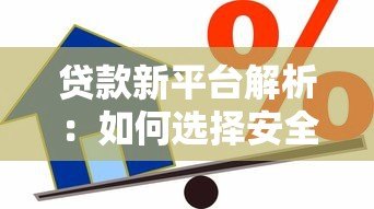 贷款新平台解析:如何选择安全高效的借贷渠道 贷款新平台解析:如何选择安全高效的借贷渠道