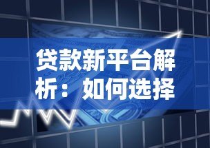 贷款新平台解析:如何选择安全高效的借贷渠道 贷款新平台解析:如何选择安全高效的借贷渠道