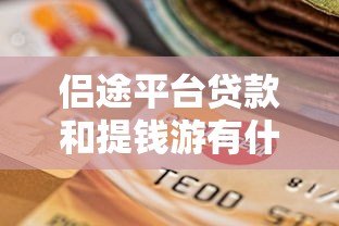 侣途平台贷款和提钱游有什么区别?如何选择贷款产品 侣途平台贷款和提钱游有什么区别?如何选择贷款产品