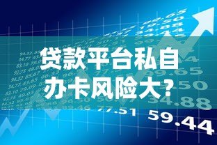 贷款平台私自办卡风险大?教你应对方法与防范技巧 贷款平台私自办卡风险大?教你应对方法与防范技巧