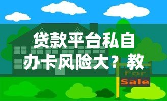 贷款平台私自办卡风险大?教你应对方法与防范技巧 贷款平台私自办卡风险大?教你应对方法与防范技巧