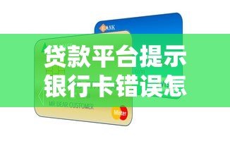 贷款平台提示银行卡错误怎么办?正确解决方法在这里 贷款平台提示银行卡错误怎么办?正确解决方法在这里