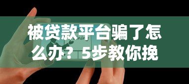 被贷款平台骗了怎么办?5步教你挽回损失并维权 被贷款平台骗了怎么办?5步教你挽回损失并维权