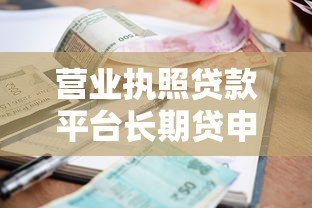 营业执照贷款平台长期贷申请指南:低利率、高额度、灵活还款 营业执照贷款平台长期贷申请指南:低利率、高额度、灵活还款