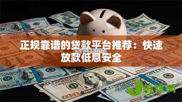 正规靠谱的贷款平台推荐：快速放款低息安全