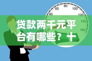 贷款两千元平台有哪些?十大正规借款渠道推荐 贷款两千元平台有哪些?十大正规借款渠道推荐