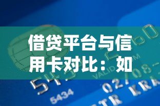 借贷平台与信用卡对比:如何选择更适合的贷款方式? 借贷平台与信用卡对比:如何选择更适合的贷款方式?