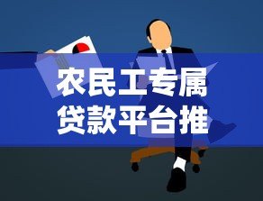 农民工专属贷款平台推荐及申请指南