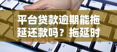 平台贷款逾期能拖延还款吗?拖延时间后果及解决办法 平台贷款逾期能拖延还款吗?拖延时间后果及解决办法