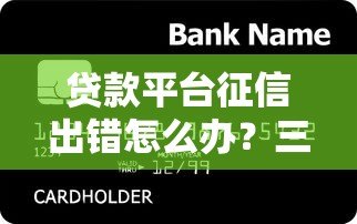 贷款平台征信出错怎么办?三步教你快速纠正信用记录 贷款平台征信出错怎么办?三步教你快速纠正信用记录