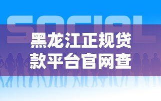 黑龙江正规贷款平台官网查询指南 黑龙江正规贷款平台官网查询指南