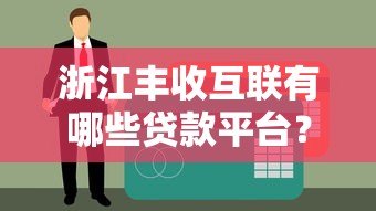 浙江丰收互联有哪些贷款平台?最新推荐及申请指南 浙江丰收互联有哪些贷款平台?最新推荐及申请指南