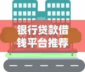 银行贷款借钱平台推荐:10个正规靠谱渠道盘点 银行贷款借钱平台推荐:10个正规靠谱渠道盘点